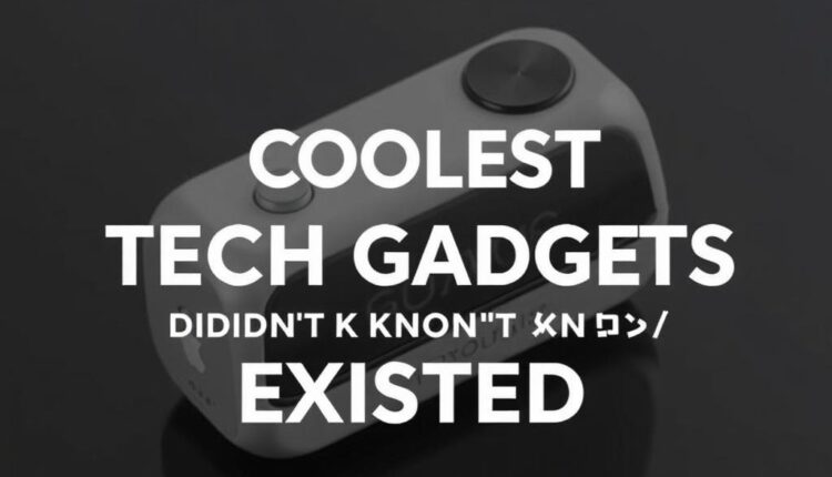 The coolest tech gadgets you didn’t know existed